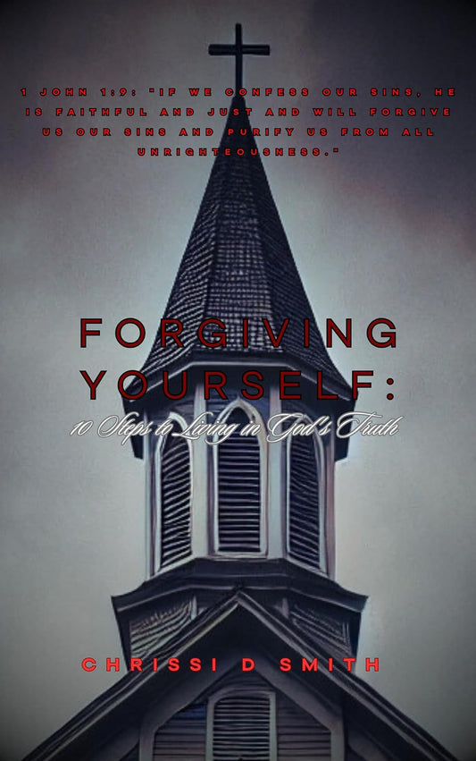 Forgiving Yourself: 10 Steps To Living in Gods Truth — by Rev. Chrissi D. Smith